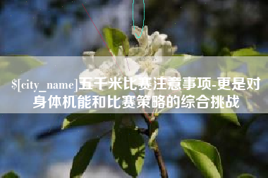 图木舒克五千米比赛注意事项-更是对身体机能和比赛策略的综合挑战