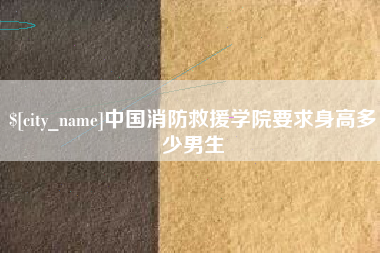 图木舒克中国消防救援学院要求身高多少男生
