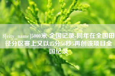 图木舒克5000米 全国记录-同年在全国田径分区赛上又以25分56秒5再创该项目全国纪录