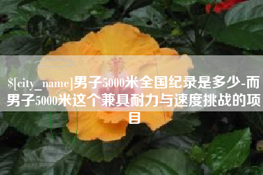 图木舒克男子5000米全国纪录是多少-而男子5000米这个兼具耐力与速度挑战的项目