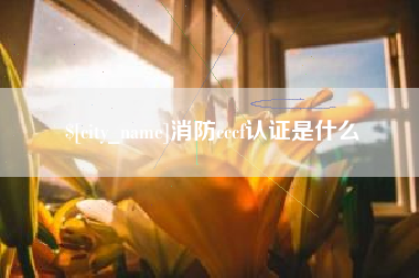 图木舒克消防cccf认证是什么