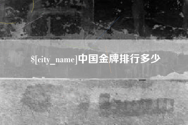 图木舒克中国金牌排行多少