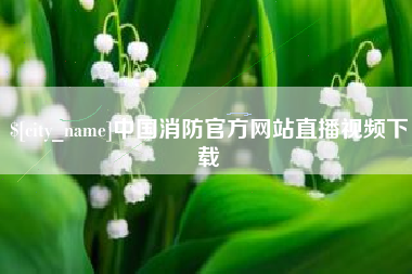图木舒克中国消防官方网站直播视频下载
