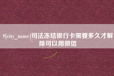 图木舒克司法冻结银行卡需要多久才解除可以用微信