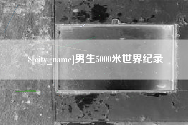 图木舒克男生5000米世界纪录