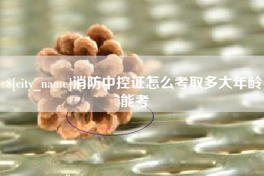 图木舒克消防中控证怎么考取多大年龄能考